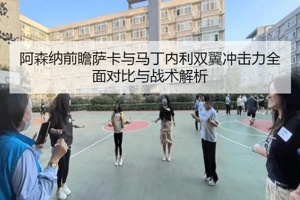 阿森纳前瞻萨卡与马丁内利双翼冲击力全面对比与战术解析